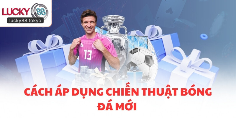 Cách áp dụng chiến thuật bóng đá mới 