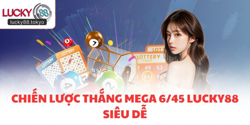 Chiến lược thắng Mega 6/45 LUCKY88 siêu dễ