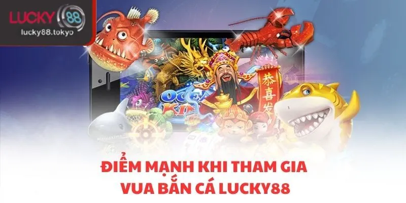 Điểm mạnh khi tham gia vua bắn cá LUCKY88
