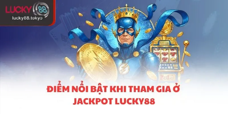 Điểm nổi bật khi tham gia ở jackpot lucky88