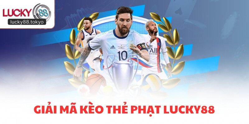 Giải mã kèo thẻ phạt LUCKY88