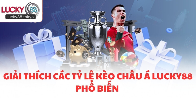 Giải thích các tỷ lệ kèo châu Á LUCKY88 phổ biến