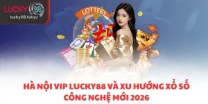 Hà Nội VIP LUCKY88 Và Xu Hướng Xổ Số Công Nghệ Mới 2026