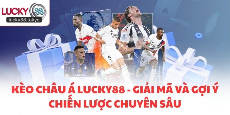 Kèo Châu Á LUCKY88 - Giải Mã Và Gợi Ý Chiến Lược Chuyên Sâu