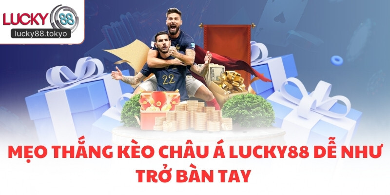 Mẹo thắng kèo châu Á LUCKY88 dễ như trở bàn tay