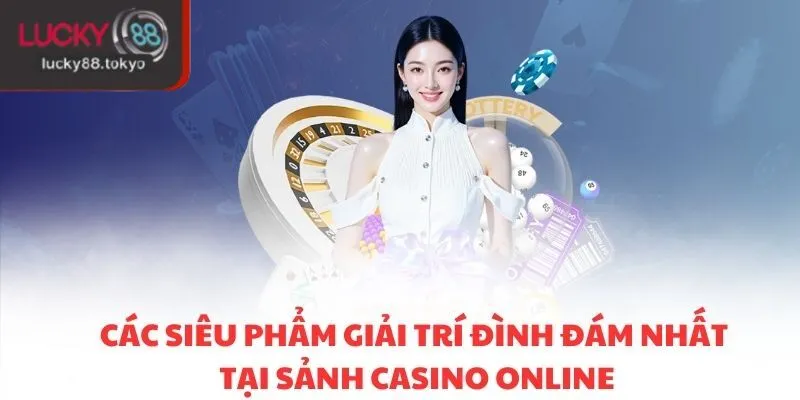 Các siêu phẩm giải trí đình đám nhất tại sảnh casino online
