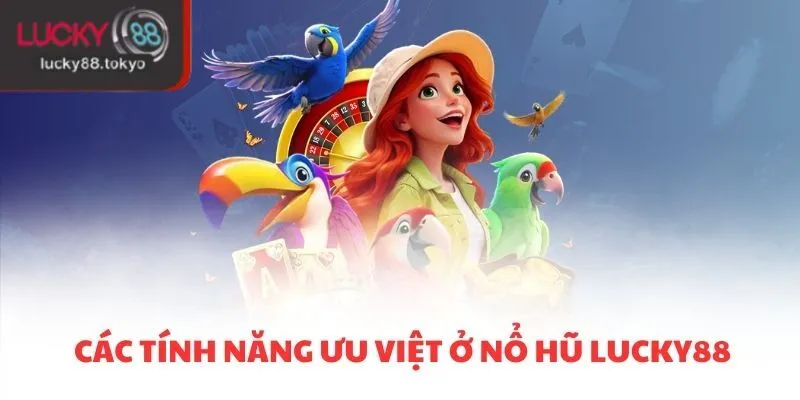 Các tính năng ưu việt ở nổ hũ LUCKY88