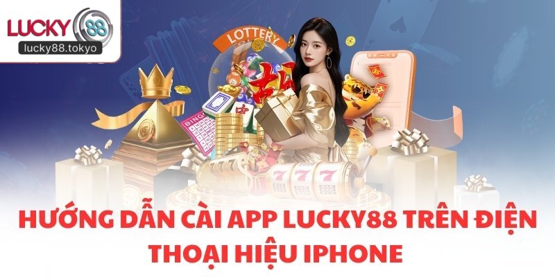Hướng dẫn cài app LUCKY88 trên điện thoại hiệu iPhone 