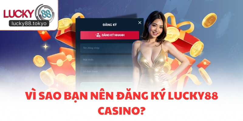 Vì sao bạn nên đăng ký LUCKY88 Casino?